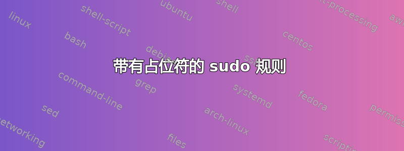 带有占位符的 sudo 规则