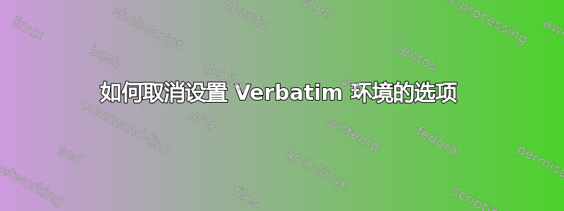 如何取消设置 Verbatim 环境的选项