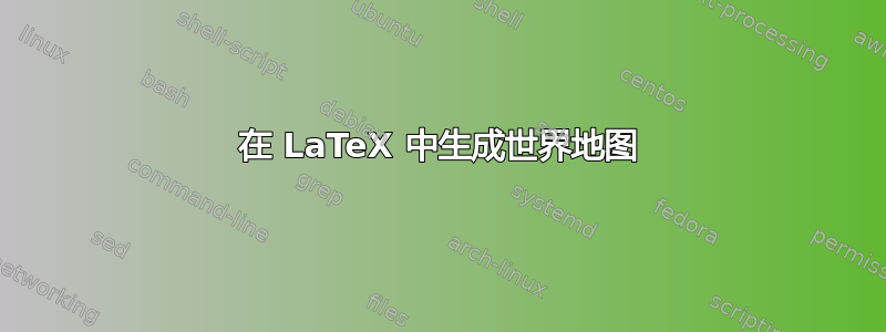 在 LaTeX 中生成世界地图