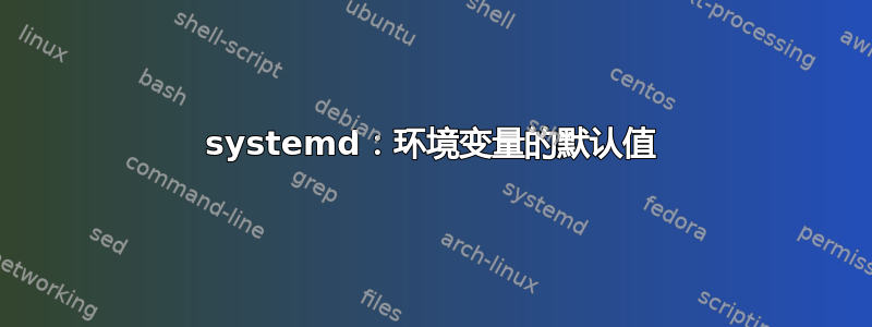 systemd：环境变量的默认值