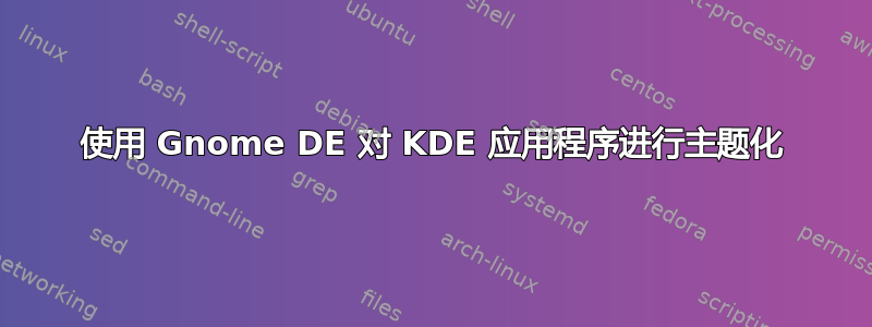 使用 Gnome DE 对 KDE 应用程序进行主题化