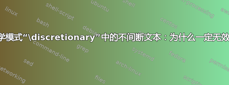 数学模式“\discretionary”中的不间断文本：为什么一定无效？