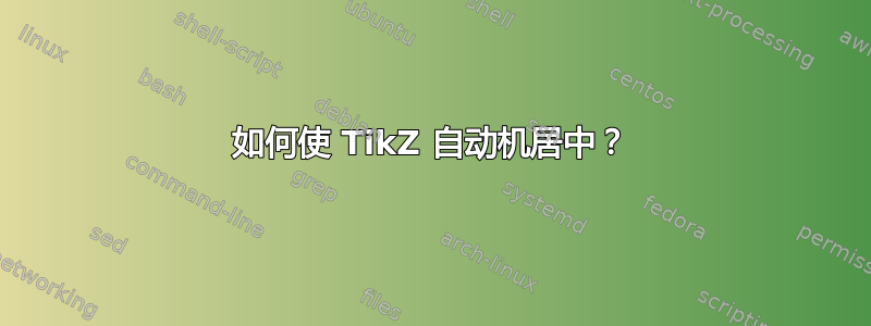 如何使 TikZ 自动机居中？