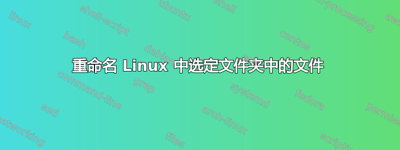 重命名 Linux 中选定文件夹中的文件