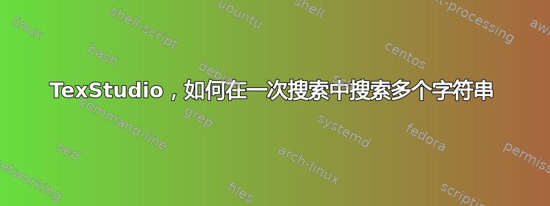 TexStudio，如何在一次搜索中搜索多个字符串