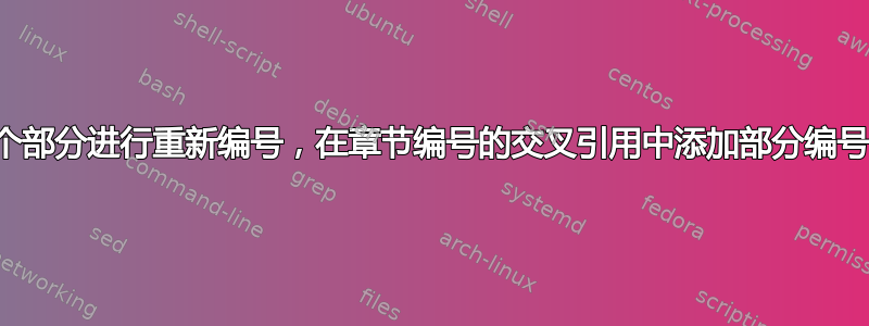 对章节逐个部分进行重新编号，在章节编号的交叉引用中添加部分编号作为后缀