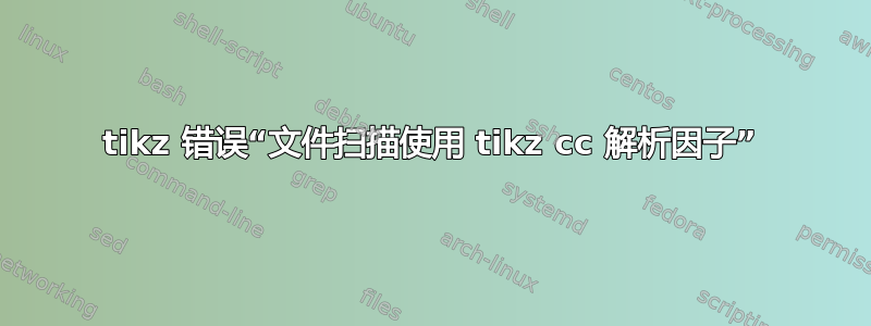 tikz 错误“文件扫描使用 tikz cc 解析因子”