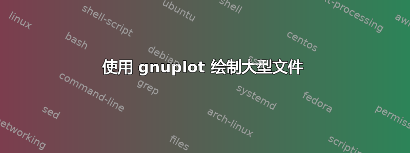 使用 gnuplot 绘制大型文件