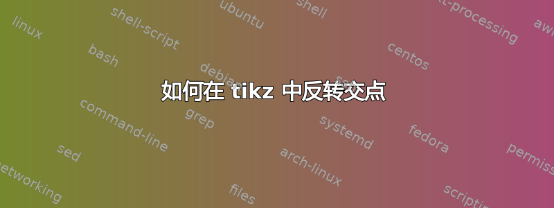 如何在 tikz 中反转交点