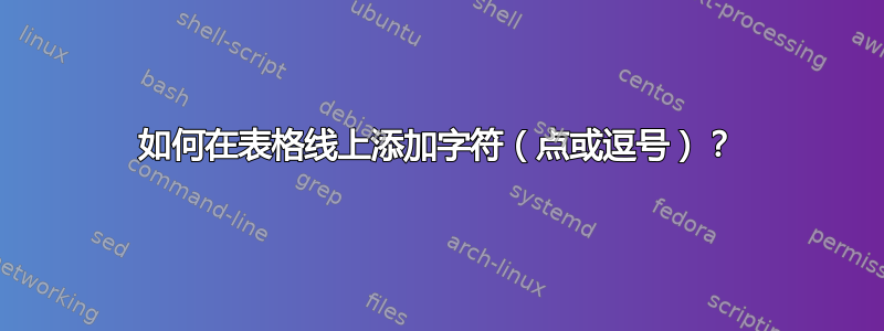 如何在表格线上添加字符（点或逗号）？