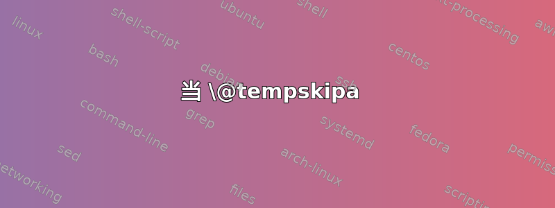 当 \@tempskipa 