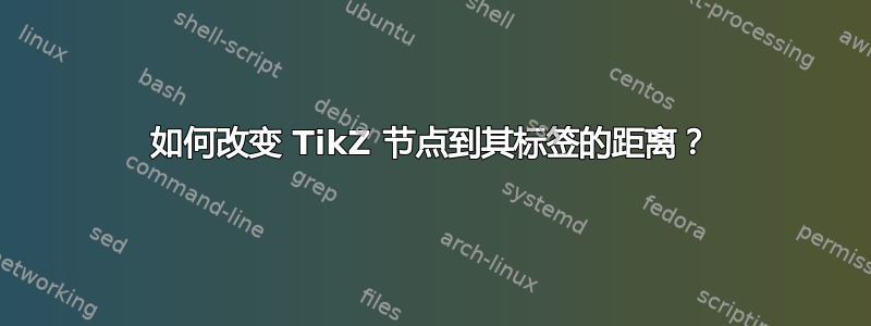 如何改变 TikZ 节点到其标签的距离？