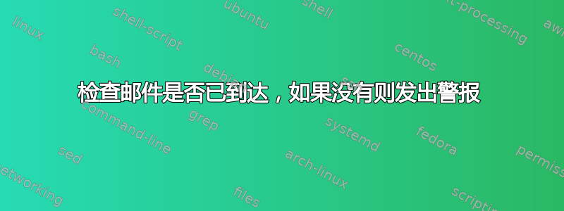 检查邮件是否已到达，如果没有则发出警报