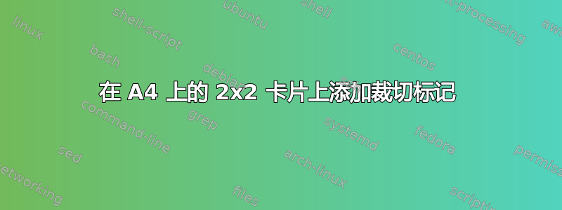 在 A4 上的 2x2 卡片上添加裁切标记