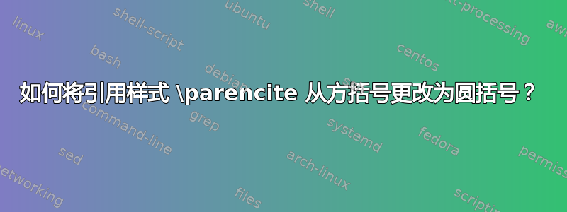 如何将引用样式 \parencite 从方括号更改为圆括号？