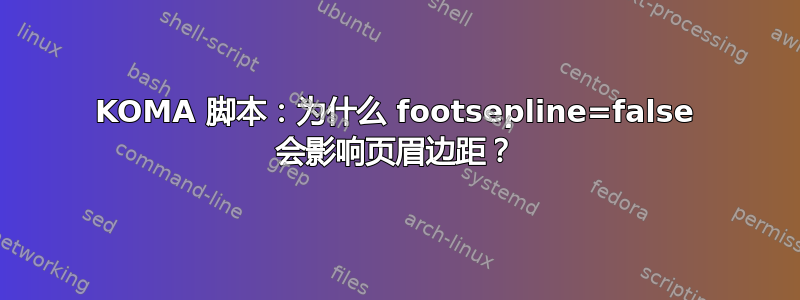 KOMA 脚本：为什么 footsepline=false 会影响页眉边距？