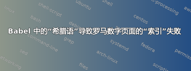 Babel 中的“希腊语”导致罗马数字页面的“索引”失败