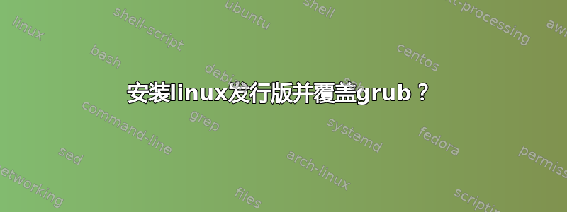 安装linux发行版并覆盖grub？