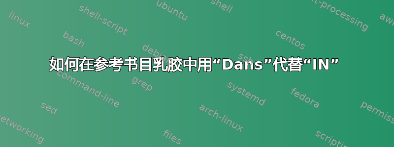 如何在参考书目乳胶中用“Dans”代替“IN”