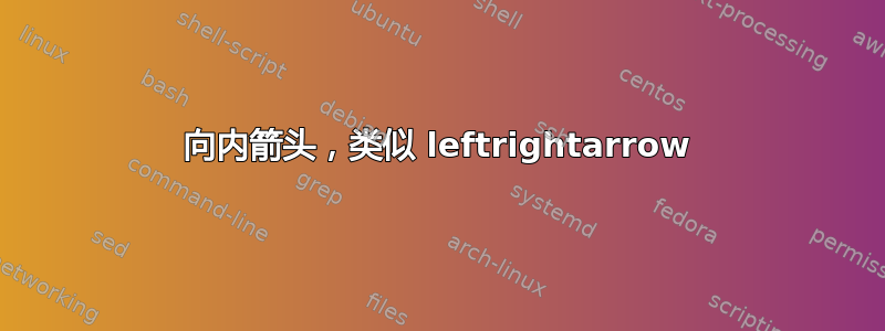 向内箭头，类似 leftrightarrow