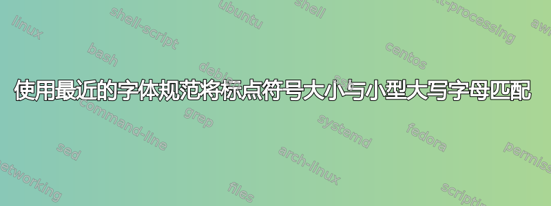 使用最近的字体规范将标点符号大小与小型大写字母匹配