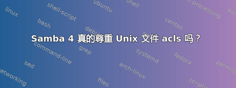 Samba 4 真的尊重 Unix 文件 acls 吗？