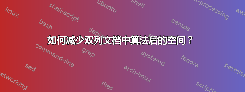 如何减少双列文档中算法后的空间？