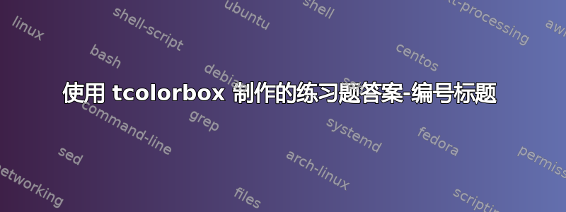 使用 tcolorbox 制作的练习题答案-编号标题