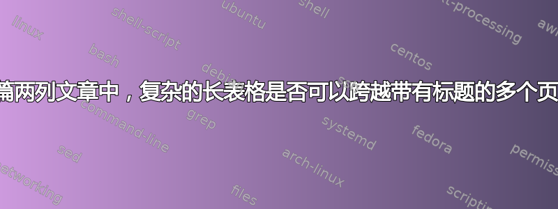 在一篇两列文章中，复杂的长表格是否可以跨越带有标题的多个页面？