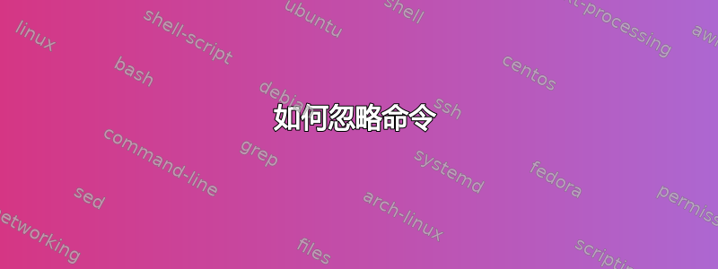 如何忽略命令