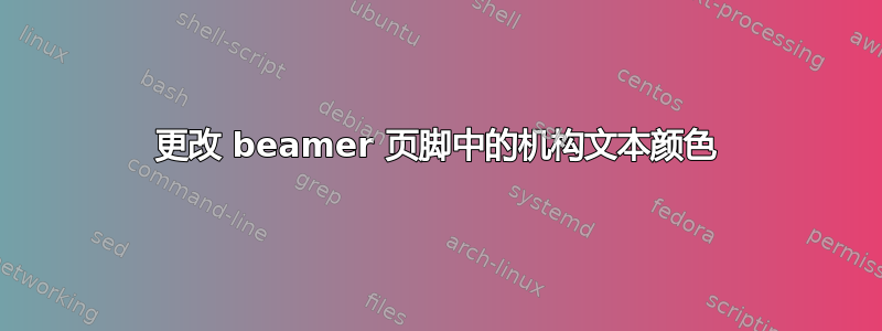 更改 beamer 页脚中的机构文本颜色