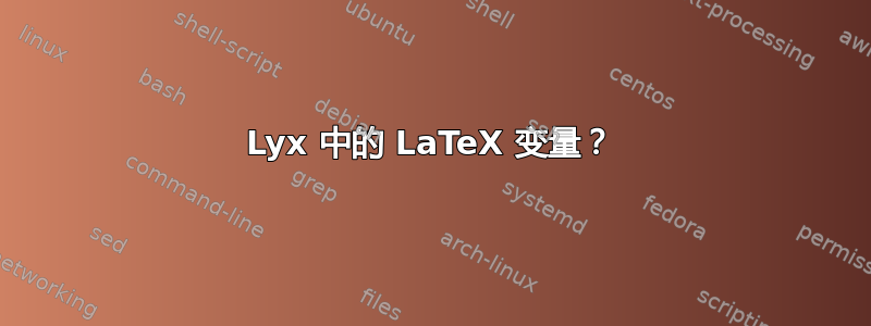 Lyx 中的 LaTeX 变量？