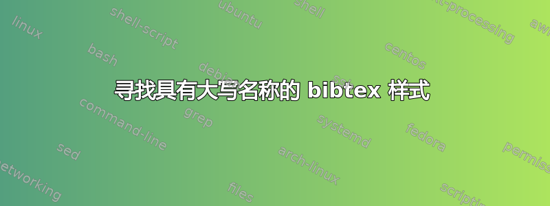 寻找具有大写名称的 bibtex 样式