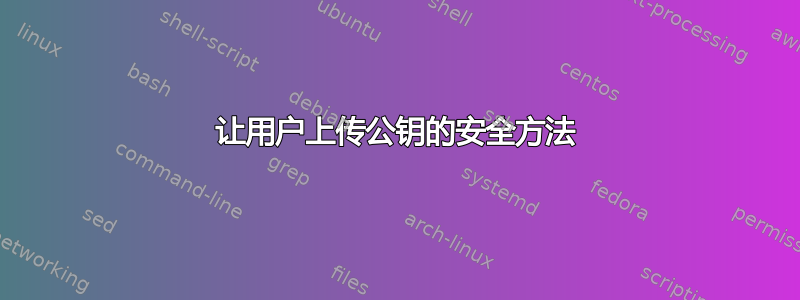 让用户上传公钥的安全方法