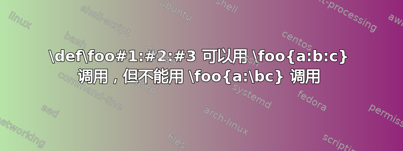 \def\foo#1:#2:#3 可以用 \foo{a:b:c} 调用，但不能用 \foo{a:\bc} 调用