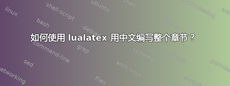 如何使用 lualatex 用中文编写整个章节？