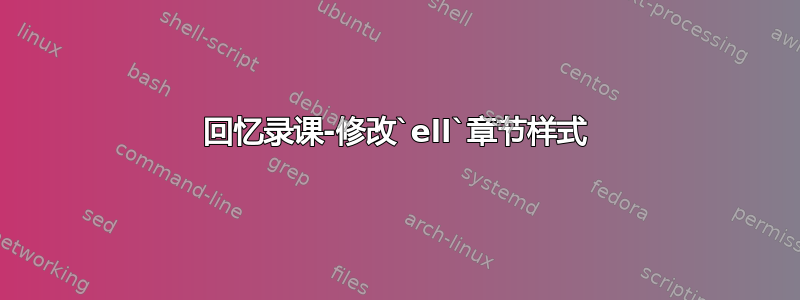 回忆录课-修改`ell`章节样式