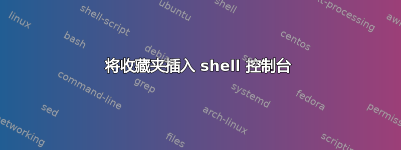 将收藏夹插入 shell 控制台