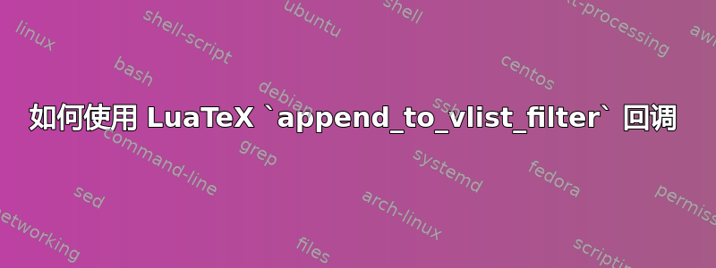 如何使用 LuaTeX `append_to_vlist_filter` 回调