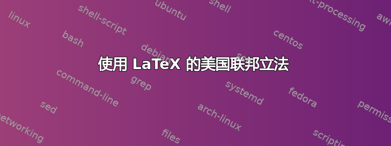 使用 LaTeX 的美国联邦立法