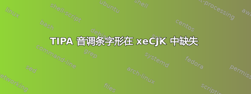 TIPA 音调条字形在 xeCJK 中缺失