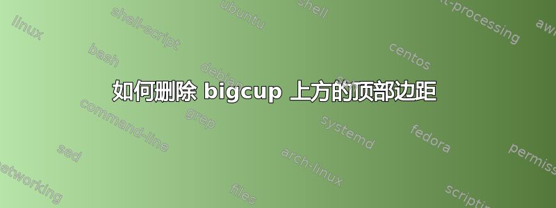 如何删除 bigcup 上方的顶部边距