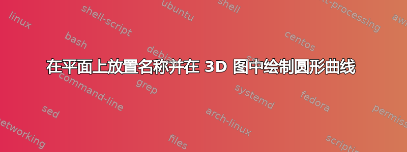 在平面上放置名称并在 3D 图中绘制圆形曲线