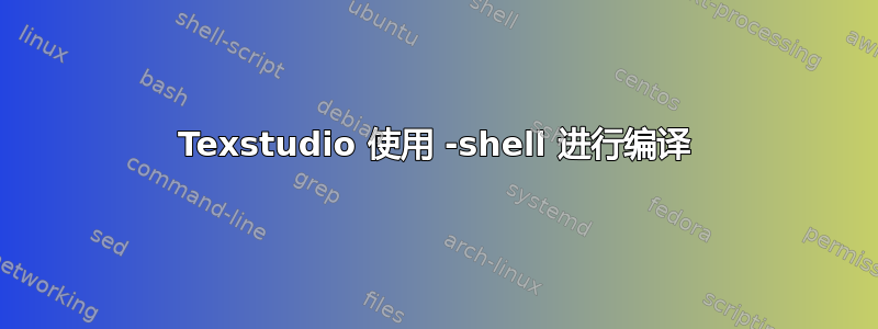 Texstudio 使用 -shell 进行编译