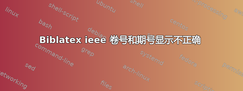 Biblatex ieee 卷号和期号显示不正确