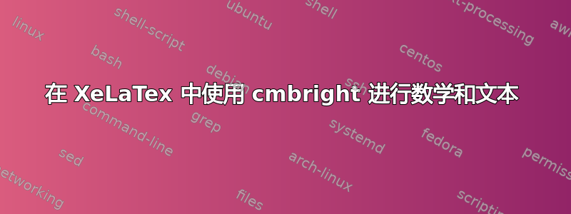 在 XeLaTex 中使用 cmbright 进行数学和文本