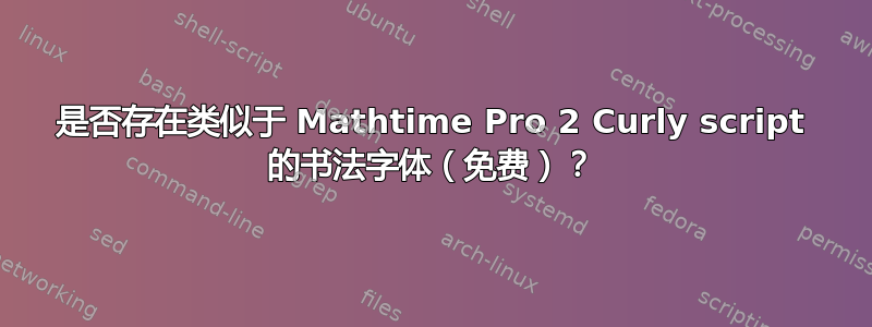 是否存在类似于 Mathtime Pro 2 Curly script 的书法字体（免费）？