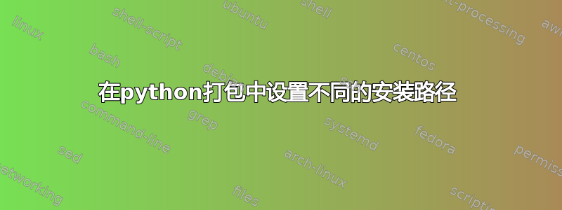 在python打包中设置不同的安装路径