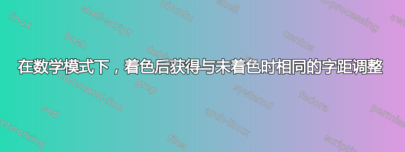 在数学模式下，着色后获得与未着色时相同的字距调整