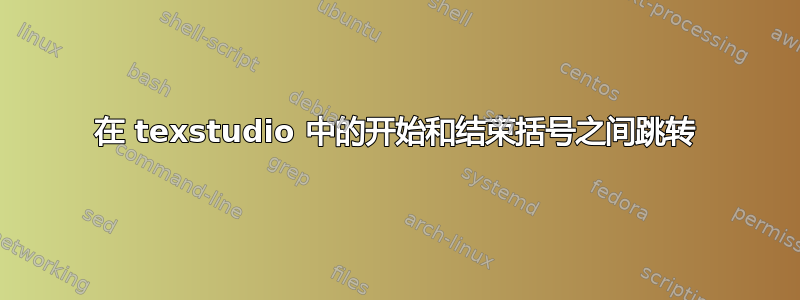 在 texstudio 中的开始和结束括号之间跳转